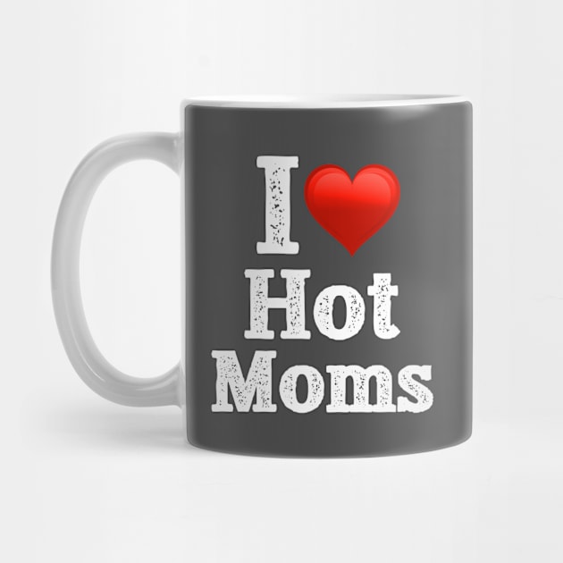 I Love Hot Moms by jmgoutdoors